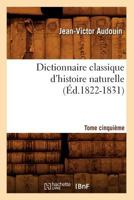 Dictionnaire Classique D'Histoire Naturelle. Tome Cinquia]me (A0/00d.1822-1831) 2012656293 Book Cover