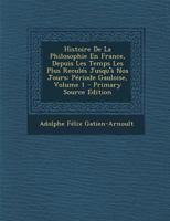 Histoire de la Philosophie En France, Depuis Les Temps Les Plus Recul�s Jusqu'� Nos Jours: P�riode Gauloise; Volume 1 0274748363 Book Cover