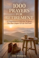 1000 Prayers For Retirement: A Comprehensive Collection To Honor This New Chapter Of Life And Faith B0H7P9M8S2 Book Cover