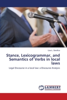 Stance, Lexicogrammar, and Semantics of Verbs in local laws: Legal Discourse in a local law: a Discourse Analysis 6205499363 Book Cover