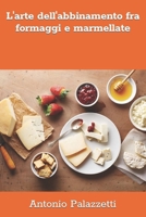 L'arte dell'abbinamento fra formaggi e marmellate (Italian Edition) B0CNPK6Y2W Book Cover