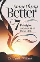 Something Better: 7 Principles to Get the BEST Out of LIFE B0GS4ZLD9G Book Cover