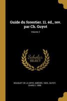 Guide Du Forestier. 11. �d., Rev. Par Ch. Guyot; Volume 2 0274546353 Book Cover