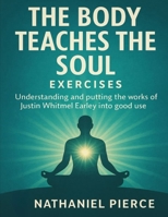 The Body Teaches the Soul Exercises: Understanding and putting the works of Justin Whitmel Earley into good use B0FVYFMV1Z Book Cover