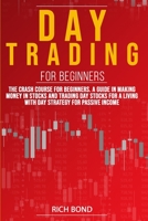 Day Trading for Beginners: The Crash Course For Beginners. A Guide In Making Money In Stocks And Trading Day Stocks For A Living With a Strategy For Passive Income (How to Be Trader Online) B08924GYJ8 Book Cover