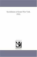 Incendiarism in Greater New York, 1912. 1418187313 Book Cover