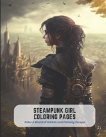 Steampunk Girl Coloring Pages: Enter a World of Artistic and Calming Escape B0C2ST5XDP Book Cover