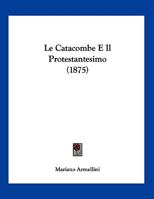 Le Catacombe E Il Protestantesimo 1160147418 Book Cover