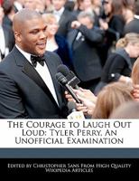 The Courage to Laugh Out Loud: Tyler Perry, an Unofficial Examination 1240199961 Book Cover