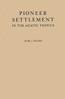 Pioneer Settlement in the Asiatic Tropics: Studies in Land Utilization and Agricultural Colonization in Southeastern Asia (American Geographical Society, Special Publication) 1378140052 Book Cover