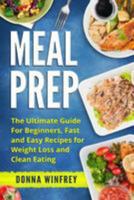Meal Prep: The Ultimate Guide for Beginners, Fast and Easy Recipes for Weight Loss and Clean Eating 1983648167 Book Cover