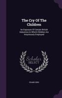 The Cry Of The Children: An Exposure Of Certain British Industries In Which Children Are Iniquitously Employed 1167042875 Book Cover