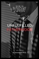 UNFULFILLED FATHERHOOD: Now is Always the Right Time to Defeat the Odds B0C1HRTC37 Book Cover