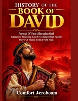 HISTORY OF THE BOOK OF DAVID: Portrait Of Heart Pursuing God Narrative Showing God Uses Imperfect People Story Of Praise Born From Pain B0HJX39895 Book Cover