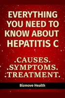 Everything you need to know about Hepatitis C: Causes, Symptoms, Treatment B0943J88V9 Book Cover