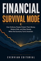 Financial Survival Mode: How to Protect Your Money, Manage Debt, Reduce Risk, and Stay Steady Through Inflation, Recession, and Economic Uncertainty B0GYPTK9M4 Book Cover