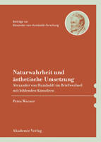Naturwahrheit Und Ästhetische Umsetzung: Alexander Von Humboldt Im Briefwechsel Mit Bildenden Künstlern 3050063394 Book Cover
