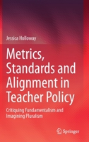 Metrics, Standards and Alignment in Teacher Policy : Critiquing Fundamentalism and Imagining Pluralism 9813348135 Book Cover