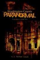 Washington County Paranormal: A Wisconsin Legend Trip 1478379553 Book Cover