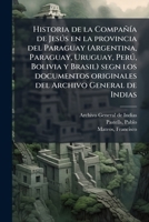 Historia de la Compaa de Jess en la provincia del Paraguay (Argentina, Paraguay, Uruguay, Per, Bolivia y Brasil) segn los documentos originales del Archivo General de Indias 1179771893 Book Cover