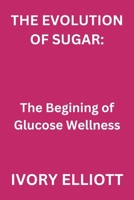 The Evolution of Sugar: The beginning of Glucose wellness B0CN5JD6HX Book Cover