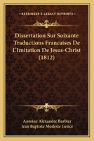 Dissertation Sur Soixante Traductions Francaises De L'Imitation De Jesus-Christ (1812) 116761321X Book Cover
