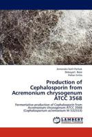 Production of Cephalosporin from Acremonium chrysogenum ATCC 3568: Fermentative production of Cephalosporin from Acremonium chrysogenum ATCC 3568 365930011X Book Cover