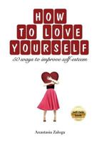 How to Love Yourself. 50 Ways to Improve Self-Esteem 1533172242 Book Cover
