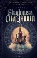Shadows of the Old Moon (The Witches of Empire City) B0FM6L3CQG Book Cover