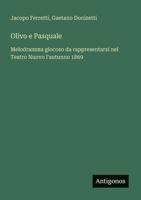 Olivo e Pasquale: Melodramma giocoso da rappresentarsi nel Teatro Nuovo l'autunno 1869 (Italian Edition) 3563210322 Book Cover