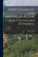Aspekt�nderung Und Aktionsartbildung Beim Polnischen Zeitworte. 1018188096 Book Cover