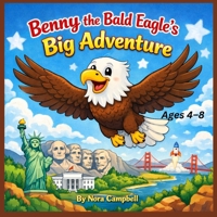 Benny The Bald Eagle's Big Adventure: Soar Across America with Benny| Perfect for young readers ages 4–8 B0GTHNG468 Book Cover