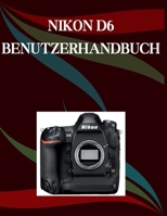 Nikon D6 Benutzerhandbuch: Eine Schritt-für-Schritt-Anleitung für Anfänger und Senioren mit wichtigen Kamerafunktionen, kreativen Techniken, Tipps, ... Videografie-Fähigkeiten (German Edition) B0GNSR1TMV Book Cover