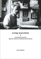 Living Anarchism: José Peirats and the Spanish Anarcho-syndicalist Movement 1849352380 Book Cover