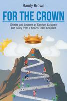 For the Crown: Stories and Lessons of Service, Struggle and Glory from a Sports Team Chaplain 1640961712 Book Cover