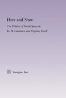 Here and Now: The Politics of Social Space in D.H. Lawrence and Virginia Woolf (Studies in Major Literary Authors) 0415975409 Book Cover