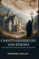 „Der Christianisierung Von Europa: Eine Geschichte der Missionare und Klöster (German Edition) B0FKW3J916 Book Cover