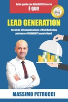 Lead Generation - Tutto quello che ti serve � qui!: Tecniche di Web Marketing e Comunicazione per trovare VERAMENTE nuovi clienti 1522854622 Book Cover
