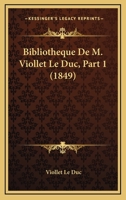 Bibliotheque De M. Viollet Le Duc, Part 1 (1849) 1168086906 Book Cover