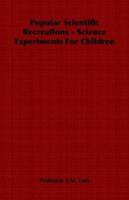 Popular Scientific Recreations - Science Experiments for Children 1406797170 Book Cover