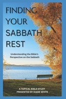 FINDING YOUR SABBATH REST: Understanding the Bible's Perspective on the Sabbath B0G3H9375T Book Cover