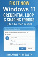 FIX IT NOW: Windows 11 Credential Loop & Sharing Errors (Step-by-Step Guide) B0G6TDDF6R Book Cover