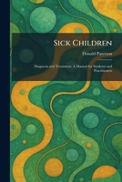 Sick Children: Diagnosis and Treatment: A Manual for Students and Practitioners 1025362888 Book Cover