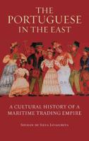 The Portuguese in the East: A Cultural History of a Maritime Trading Empire (International Library of Colonial History) 1784539163 Book Cover