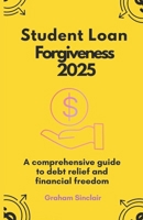 Student Loan Forgiveness 2025: A comprehensive guide to debt relief and financial freedom B0DT3LV4VP Book Cover