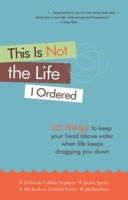 This Is Not the Life I Ordered: 50 Ways to Keep Your Head Above Water When Life Keeps Dragging You Down 1573243051 Book Cover