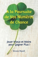 A la Poursuite de Vos Numéros de Chance: Jouer Mieux et Moins pour Gagner Plus ! (Pour Prédire votre Avenir Créez le !) 1792009828 Book Cover