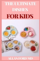 THE ULTIMATE DISHES FOR KIDS: A Practical Guide for Kids and Parents To Level Up Kitchen Skills B08RC5RG8D Book Cover