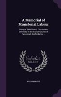 A Memorial of Ministerial Labour: Being a Selection of Discourses Delivered in the Parish Church of Pertenhall, Bedfordshire ... 1356086187 Book Cover