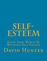 Self-Esteem: Know Your Worth By Building Self-Esteem 1984344420 Book Cover